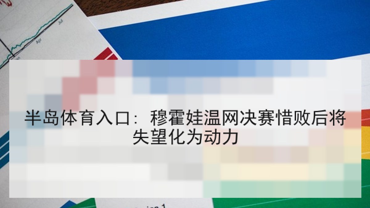 半岛体育入口: 穆霍娃温网决赛惜败后将失望化为动力